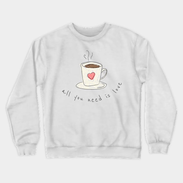 All you need is coffee and love Crewneck Sweatshirt by thecolddots